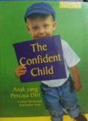 Image of The Confident Child : Anak Yang Percaya Diri, Petunjuk Membentuk Kepribadian Anak