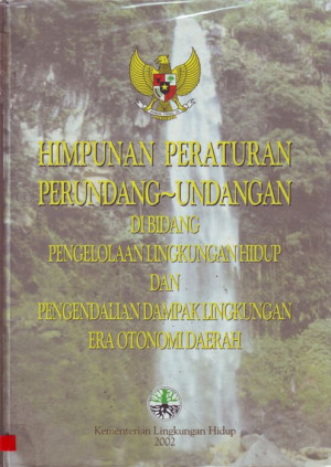 Image of Himpunan Peraturan Perundang - Undangan Di Bidang Pengelolaan Lingkungan Hidup dan Pengendalian Dampak Lingkungan Era Otonomi Daerah